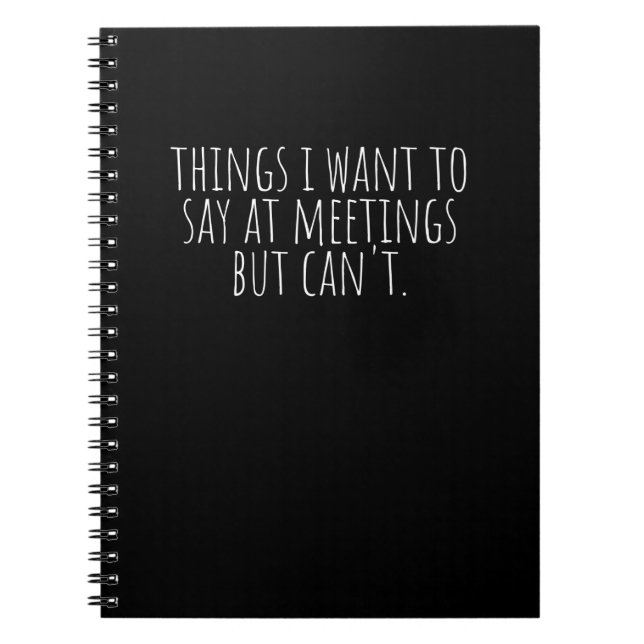 Things I Want To Say At Meetings But Can't Noteboo Notebook (Front)