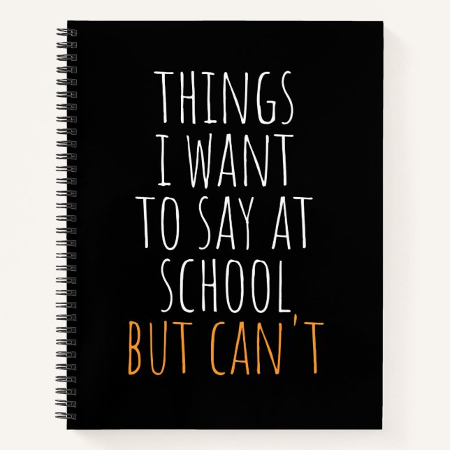 Things I Want To Say At School But Can't Funny  No Notebook (Front)