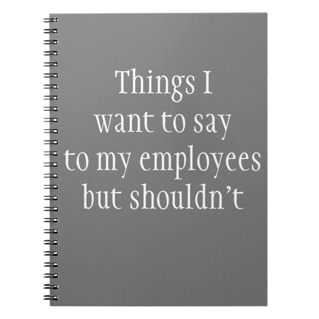 Things I want to Say to My Employees but Shouldn't Notebook (Front)