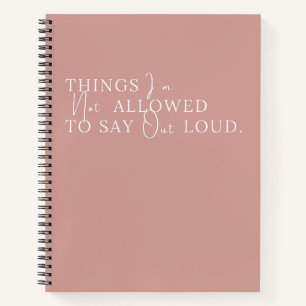 Things I'm Not Allowed To Say Out Loud Pink Notebook