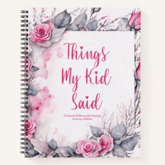 Things My Kid Said Cute Floral Notebook
