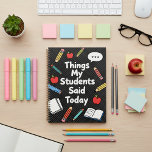 "Things My Students Said Today" Funny Teacher  Planner<br><div class="desc">Teaching is full of moments you wish you could remember forever — especially the hilarious things students say. The “Things My Students Said Today” Teacher Planner is designed to help educators stay organized while also capturing the funny, unexpected classroom quotes that make teaching so memorable. With a playful design featuring...</div>