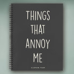 Things That Annoy Me Funny Custom Funny Notebook<br><div class="desc">Modern Custom Name notebook with minimalist,  stylish cool typography design reading THINGS THAT ANNOY ME  in grey and white.</div>