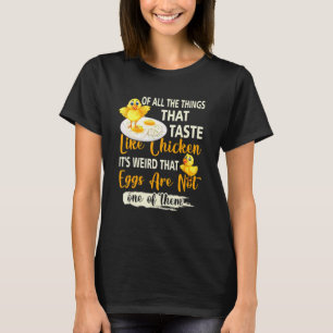 Things That Taste Like Chicken Eggs Are Not One Of T-Shirt