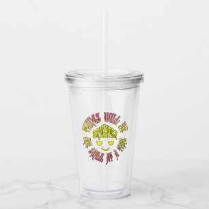 Things Will Be Brighter One Smile at a Time Acrylic Tumbler