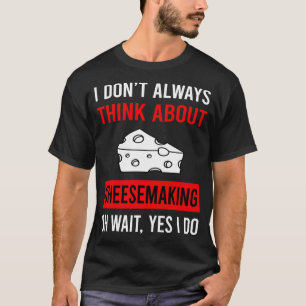 Think About Cheesemaking Cheesemaker Cheese Making T-Shirt