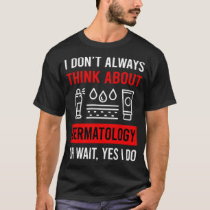 Think About Dermatology Dermatologist T-Shirt