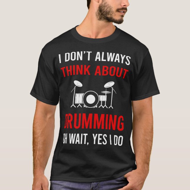Think About Drumming Drummer Drum Drums T-Shirt (Front)