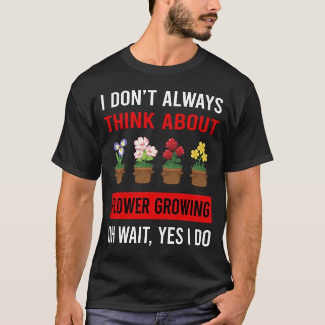 Think About Flower Growing T-Shirt (Front)