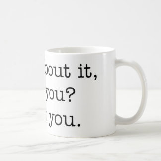 Think about it, won't you? mug