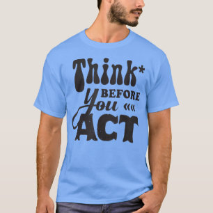 Think Before You Act Motivation Inspirational Sayi T-Shirt