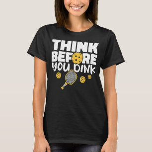 Think Before You Dink Paddles Pickleball Player T-Shirt