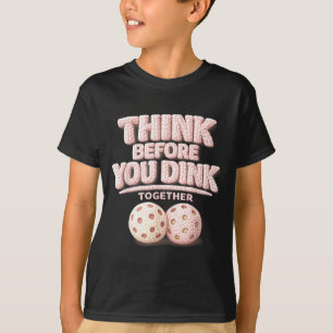 Think before you dink together pickleball tee 