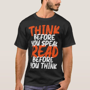 Think before you speak read before you think T-Shirt