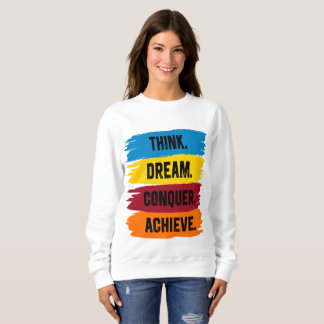 Think, Dream, Conquer, Achieve Sweatshirt