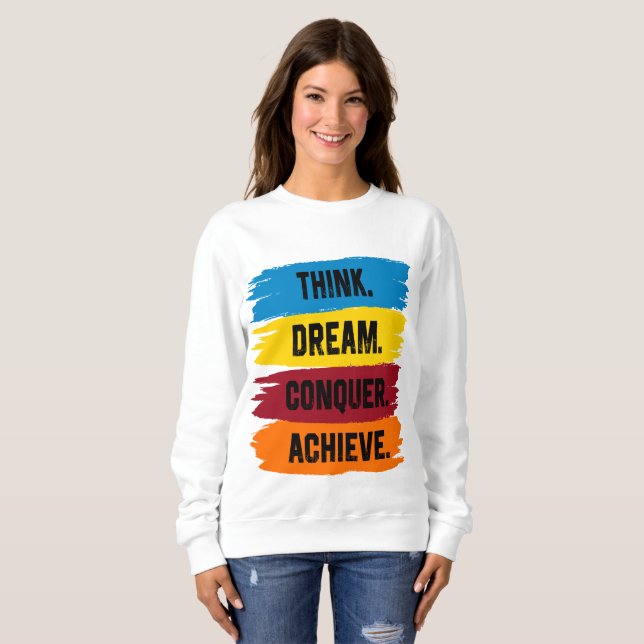 Think, Dream, Conquer, Achieve Sweatshirt (Front Full)