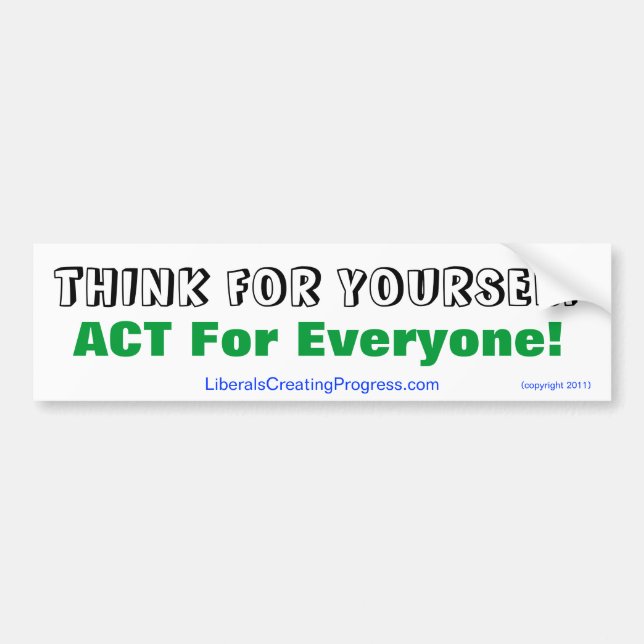 Think For Yourself Act For Everyone! Bumper Sticker (Front)