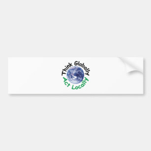 Think Globally Act Locally Bumper Sticker