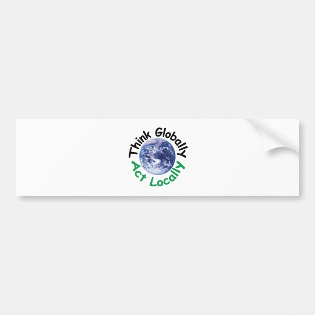 Think Globally Act Locally Bumper Sticker (Front)