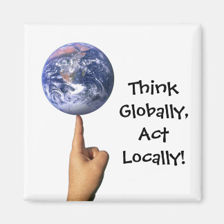 'Think Globally, Act Locally!' Magnet