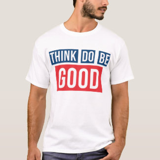 Think Good, Do Good, Be Good Thsirt T-Shirt