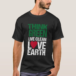 Think Green, Live Clean, Love Earth T-Shirt