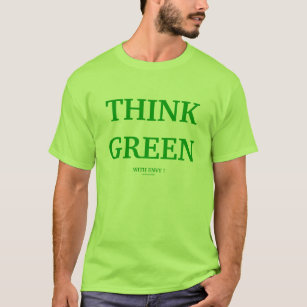 THINK GREEN     WITH ENVY ! T-Shirt