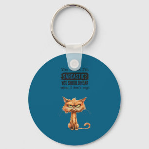 Think i’m sarcastic should hear what don’t say tee keychain