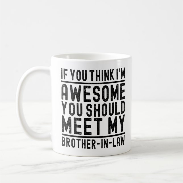 Think I'm Awesome You Should Meet Brother In Law  Coffee Mug (Left)