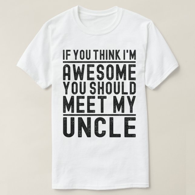 Think I'm Awesome You Should Meet My Uncle Funny T-Shirt (Design Front)