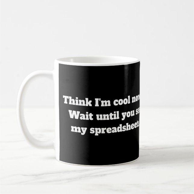 Think I'm cool now? until you see my spreadsheets Coffee Mug (Left)