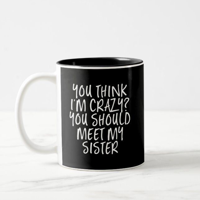 Think I'm Crazy You Should Meet My Sister Funny Two-Tone Coffee Mug (Left)