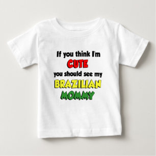 Think I'm Cute Brazilian Mommy Baby T-Shirt