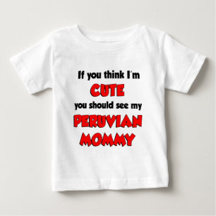 Think I'm Cute Peruvian Mommy Baby T-Shirt