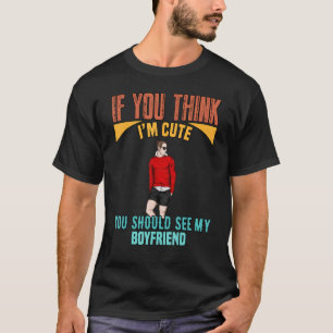 Think I'm Cute See My Boyfriend Sarcastic Humour T-Shirt