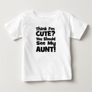 Think I'm Cute? You should see my AUNT! Baby T-Shirt