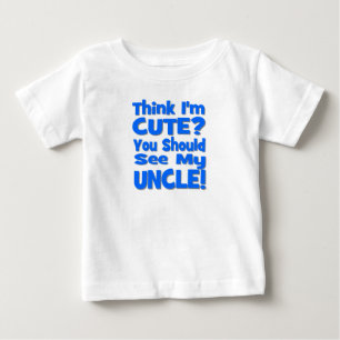 Think I'm Cute? You should see my UNCLE! blue Baby T-Shirt