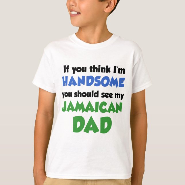 Think I'm Handsome Jamaican Dad T-Shirt (Front)