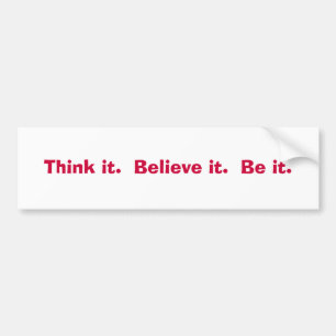 Think it.  Believe it.  Be it. Bumper Sticker