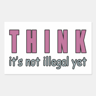 Think It’s Not Illegal Yet Sticker