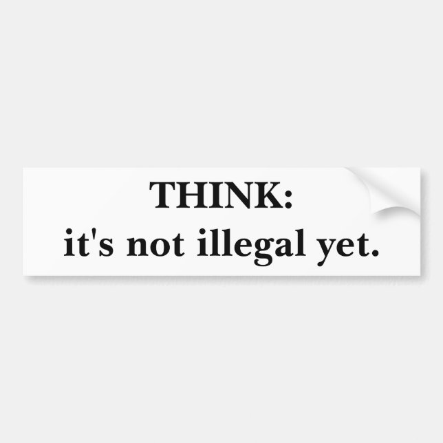THINK:it's not illegal yet. Bumper Sticker (Front)