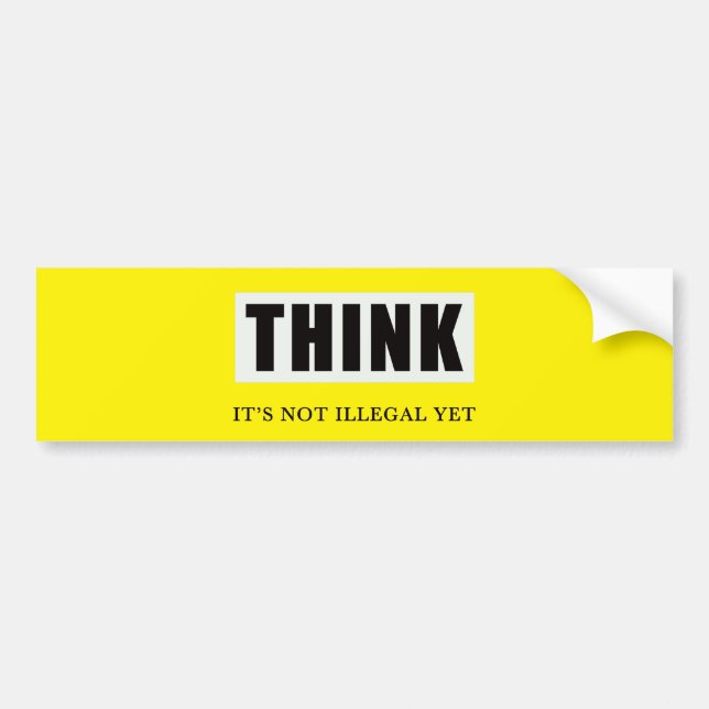 Think. Its Not Illegal Yet Bumper Sticker (Front)