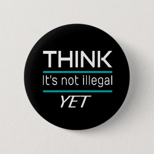 THINK it's not illegal YET Funny Sarcastic 2 Inch Round Button