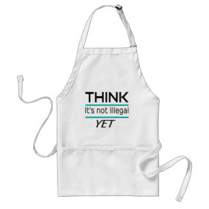 THINK it's not illegal YET Funny Sarcastic Standard Apron