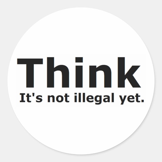 Think it's not illegal yet political gear classic round sticker (Front)