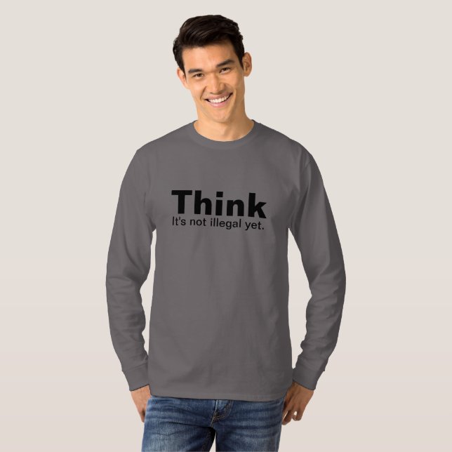 Think. It's not illegal yet! T-Shirt (Front Full)