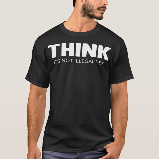 Think Its Not Illegal Yet  T-Shirt (Front)