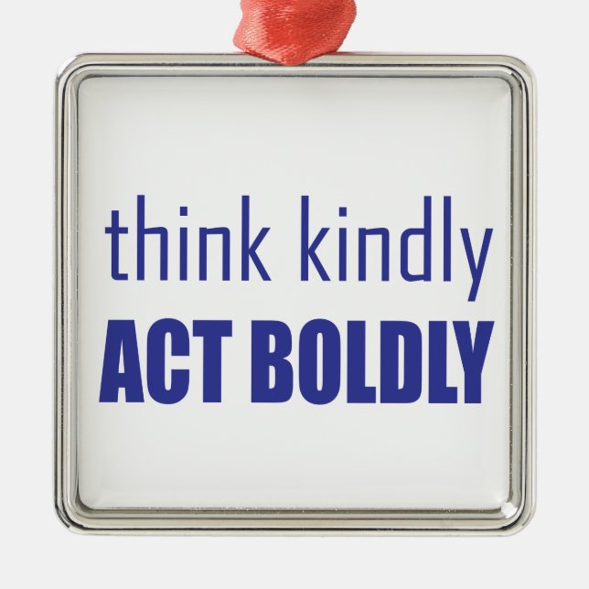 Think Kindly, Act Boldly Metal Ornament (Front)