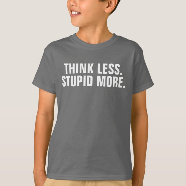 Think Less Stupid More T-Shirt (Front)