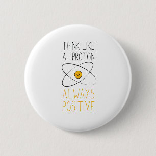 Think Like a Proton, Always Positive :) 2 Inch Round Button